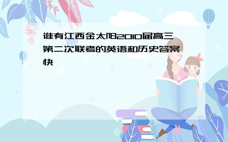 谁有江西金太阳2010届高三第二次联考的英语和历史答案…快