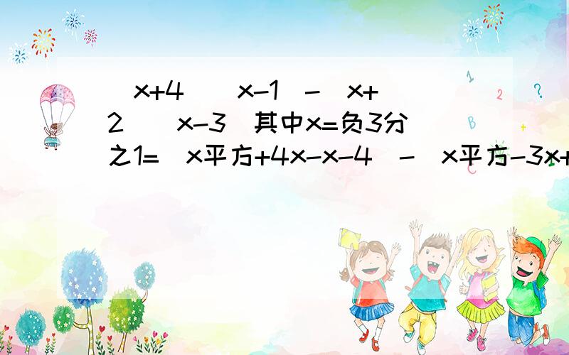 (x+4)(x-1)-(x+2)(x-3)其中x=负3分之1=（x平方+4x-x-4）-（x平方-3x+2x-6）是用什么方法算的详解