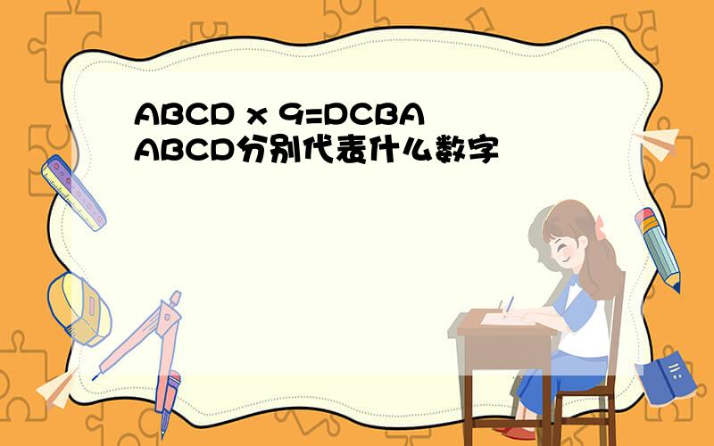 ABCD x 9=DCBA ABCD分别代表什么数字