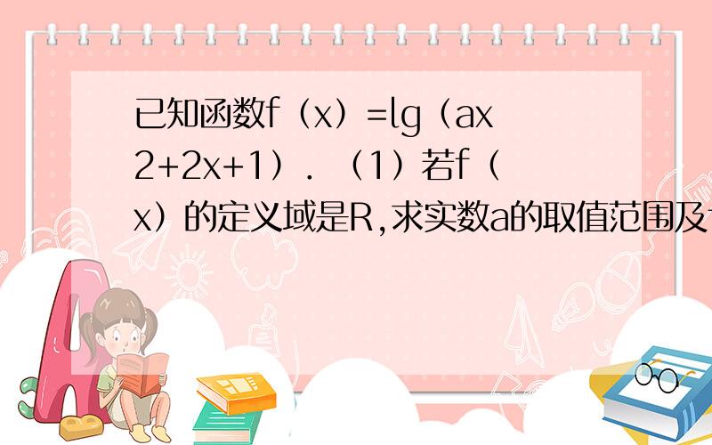 已知函数f（x）=lg（ax2+2x+1）．（1）若f（x）的定义域是R,求实数a的取值范围及f（x）的值域；为什么△＜0