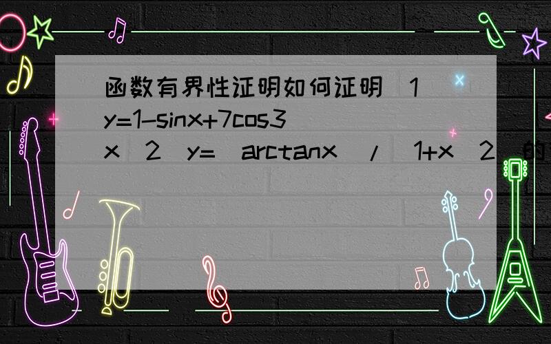 函数有界性证明如何证明(1)y=1-sinx+7cos3x(2)y=(arctanx)/(1+x^2)的有界性?