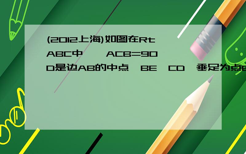 (2012上海)如图在Rt△ABC中,∠ACB=90°,D是边AB的中点,BE⊥CD,垂足为点E.己知AC=15,cosA=3/5.（1）求线段CD的长；（2）求sin∠DBE的值．