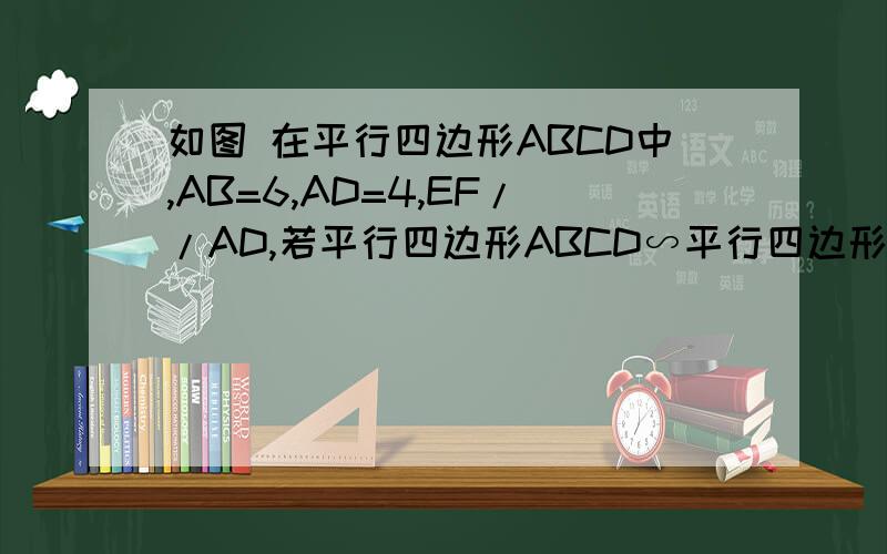 如图 在平行四边形ABCD中,AB=6,AD=4,EF//AD,若平行四边形ABCD∽平行四边形EFDA,求AE的长.