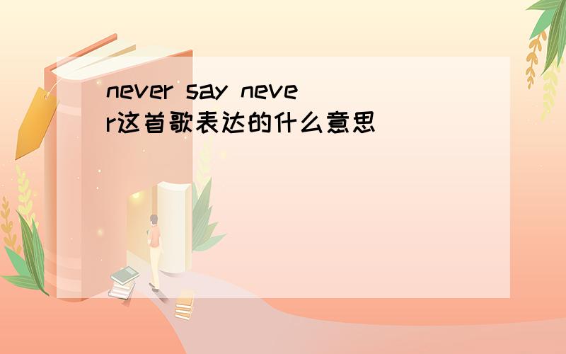never say never这首歌表达的什么意思