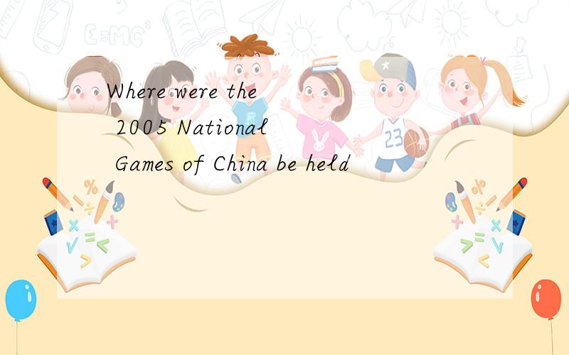 Where were the 2005 National Games of China be held
