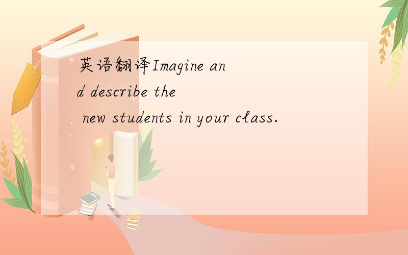 英语翻译Imagine and describe the new students in your class.