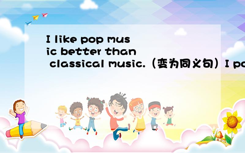 I like pop music better than classical music.（变为同义句）I pop music classical music.87.He doesn’t know what to do next.（变为复合句）He doesn’t know what do next.88.They’d like to be away for about three weeks.(对划线部分