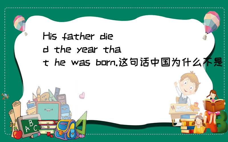 His father died the year that he was born.这句话中国为什么不是 in the year 这里主句中的 the year 做什么成分