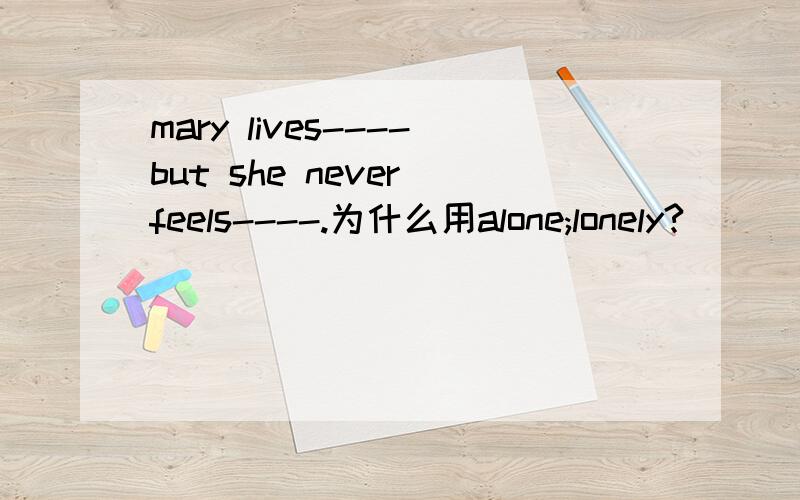 mary lives----but she never feels----.为什么用alone;lonely?