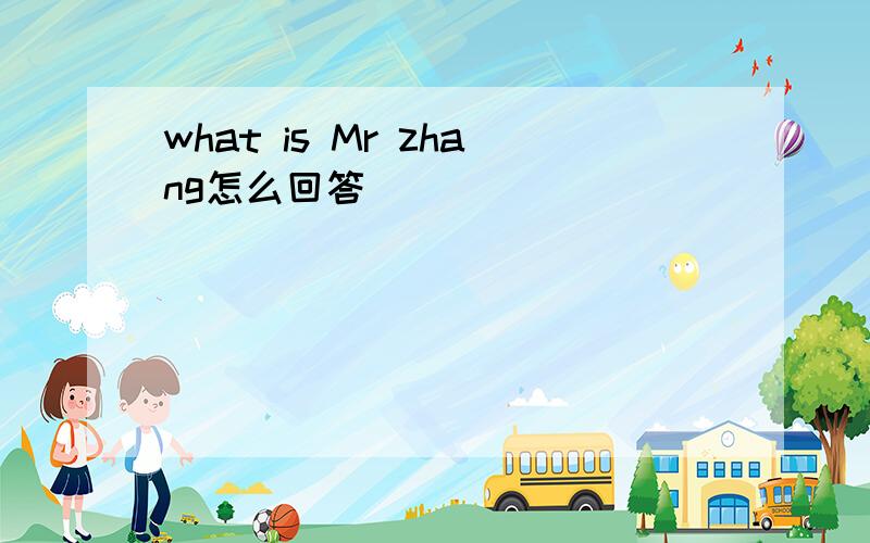 what is Mr zhang怎么回答