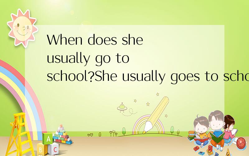 When does she usually go to school?She usually goes to school at 7:00.中文