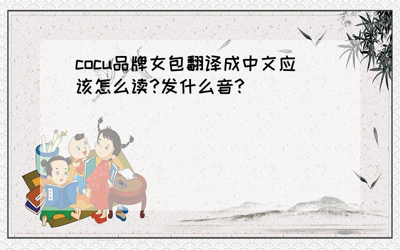 cocu品牌女包翻译成中文应该怎么读?发什么音?