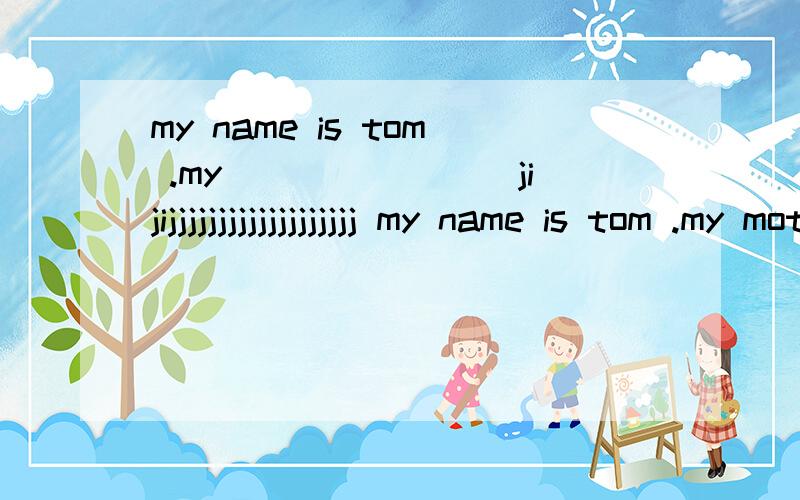 my name is tom .my````````jijijjjjjjjjjjjjjjjjjjj my name is tom .my mother and my father six children.half are boys and half are girls.how many brothers and sisters do i have