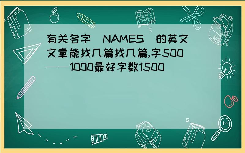有关名字（NAMES）的英文文章能找几篇找几篇,字500——1000最好字数1500