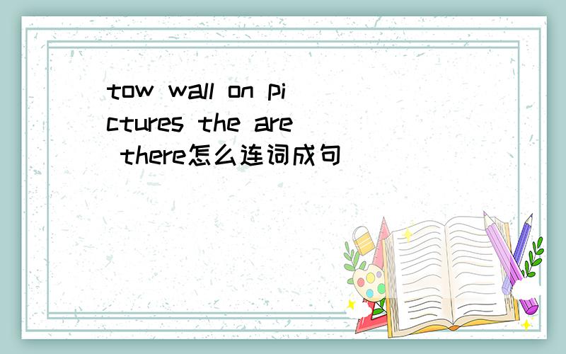 tow wall on pictures the are there怎么连词成句