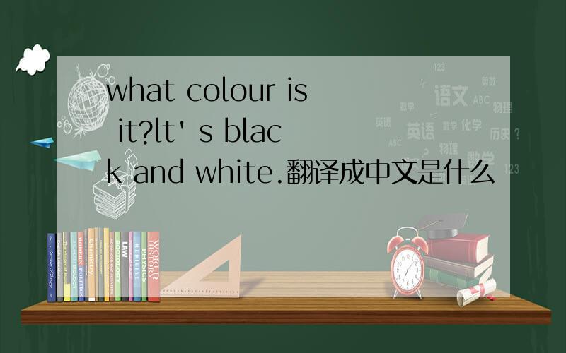what colour is it?lt' s black and white.翻译成中文是什么
