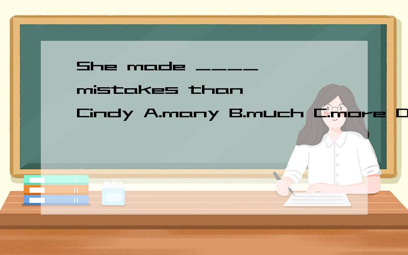 She made ____ mistakes than Cindy A.many B.much C.more D.most