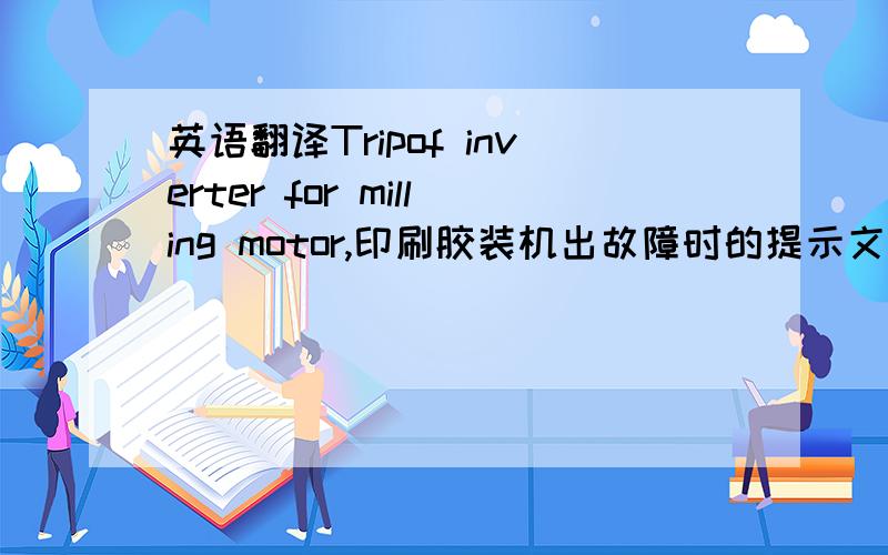 英语翻译Tripof inverter for milling motor,印刷胶装机出故障时的提示文