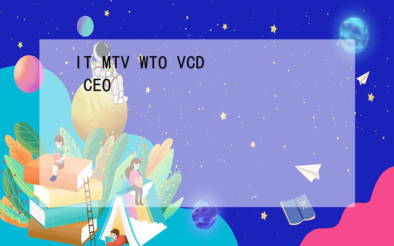 IT MTV WTO VCD CEO