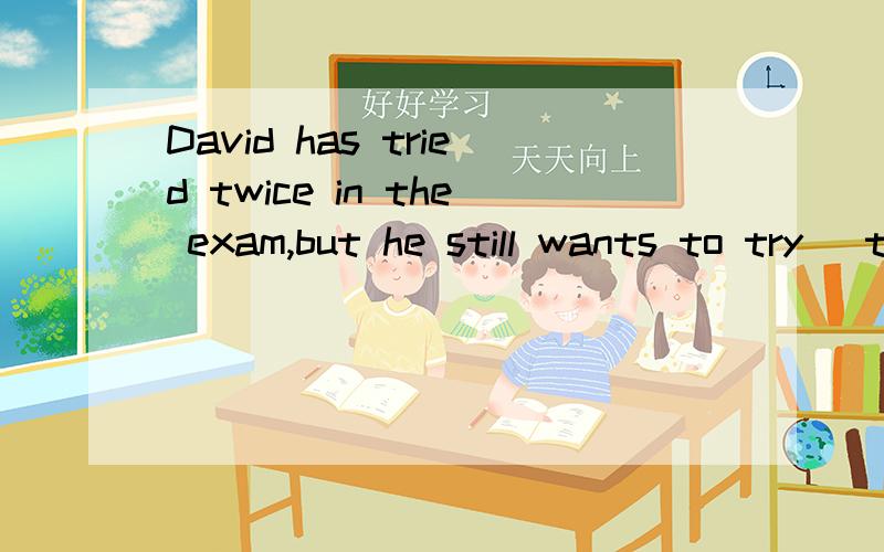 David has tried twice in the exam,but he still wants to try_ time.A.there B.a third C.third D.one third选什么?