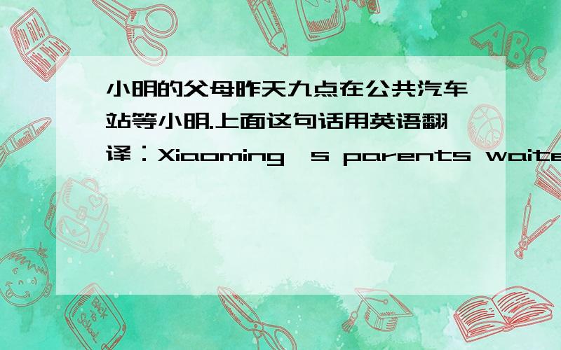 小明的父母昨天九点在公共汽车站等小明.上面这句话用英语翻译：Xiaoming's parents waited for Xiaoming at the bus stop at nine.既然是一个时间点“九点”,怎么不用进行时呢?