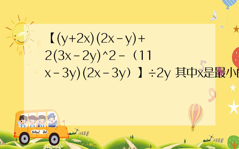 【(y+2x)(2x-y)+2(3x-2y)^2-（11x-3y)(2x-3y）】÷2y 其中x是最小的质数,y是x的倒数的相反数!
