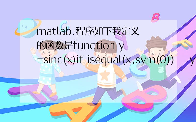 matlab.程序如下我定义的函数是function y=sinc(x)if isequal(x,sym(0))    y=1;else    y=sin(x)/x;end在命令窗口输入>> sinc(b) ans = sin(pi*b)/(pi*b)这个pi有点想不通他是从哪冒出来的