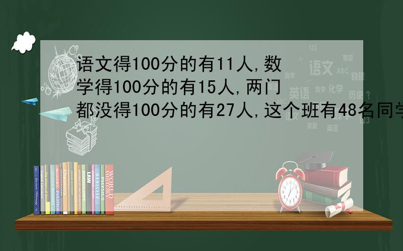 语文得100分的有11人,数学得100分的有15人,两门都没得100分的有27人,这个班有48名同学参加了语文和数学考试,两门都得100分的有多少人?