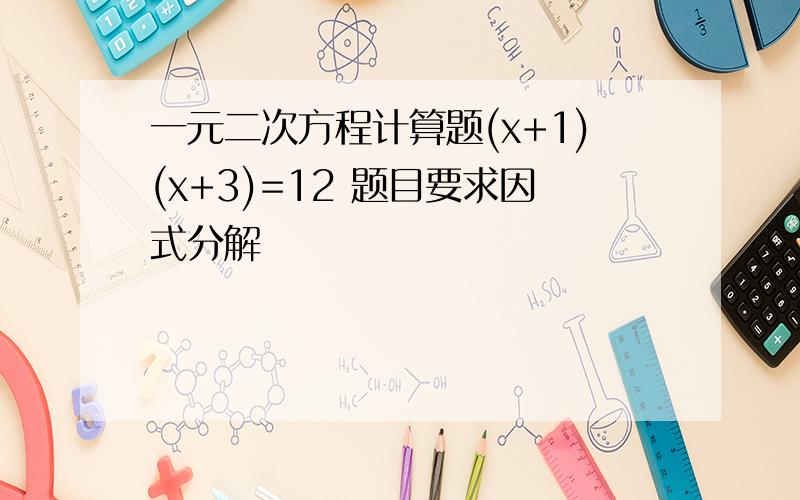 一元二次方程计算题(x+1)(x+3)=12 题目要求因式分解