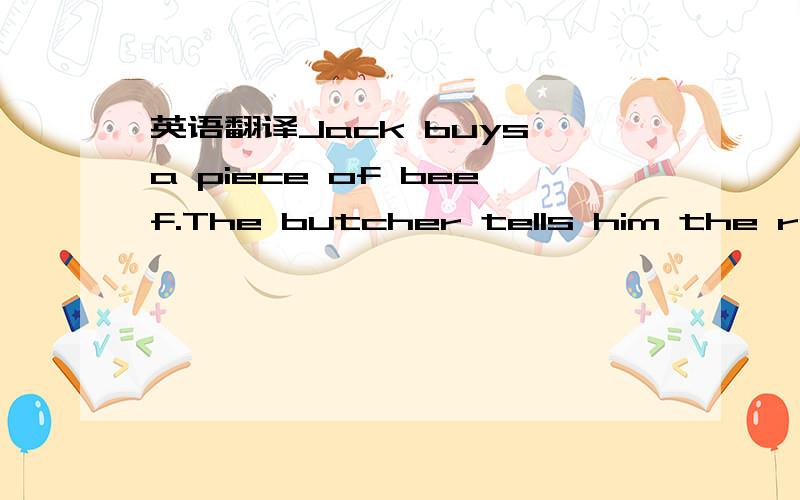 英语翻译Jack buys a piece of beef.The butcher tells him the recipe and gives him some relish 