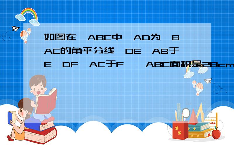 如图在△ABC中,AD为∠BAC的角平分线,DE⊥AB于E,DF⊥AC于F,△ABC面积是28cm2,AB=20cm,AC=8cm,DE长?网址为http://hiphotos.baidu.com/zhidao/abpic/item/3812b31b78e7b35f8618bf99.jpg