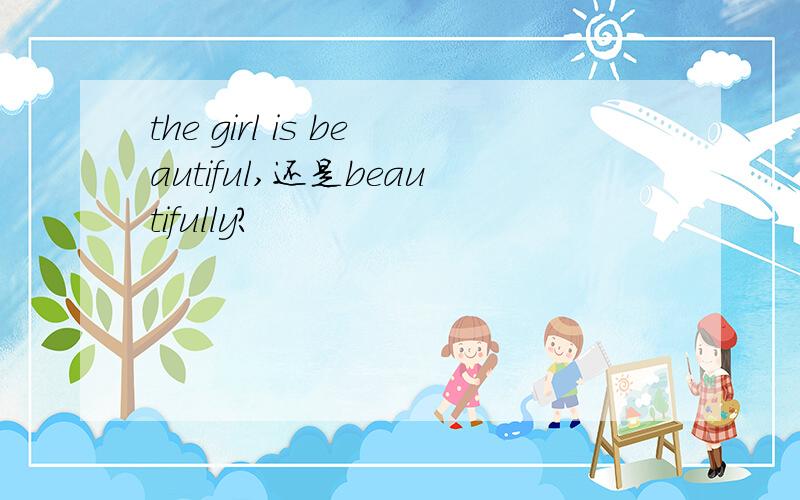 the girl is beautiful,还是beautifully?
