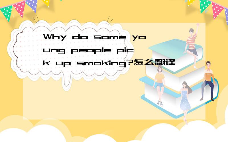 Why do some young people pick up smoking?怎么翻译
