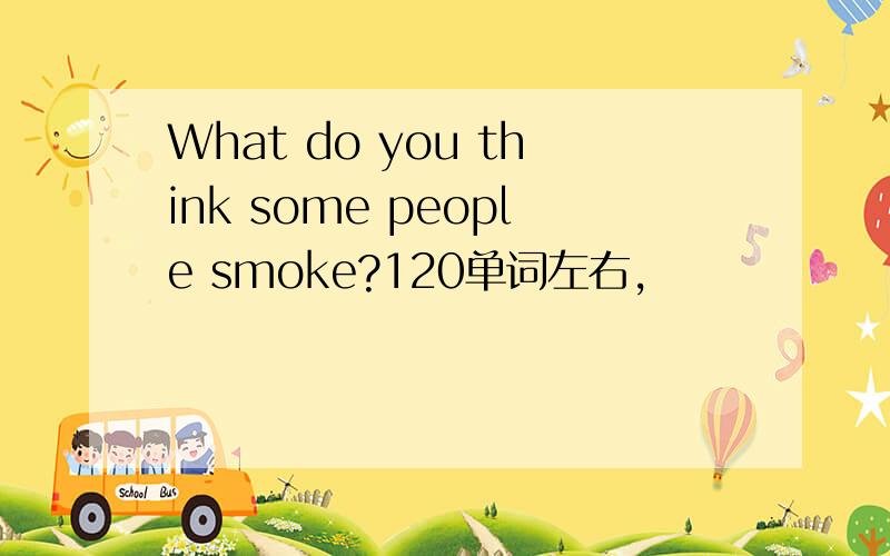 What do you think some people smoke?120单词左右,