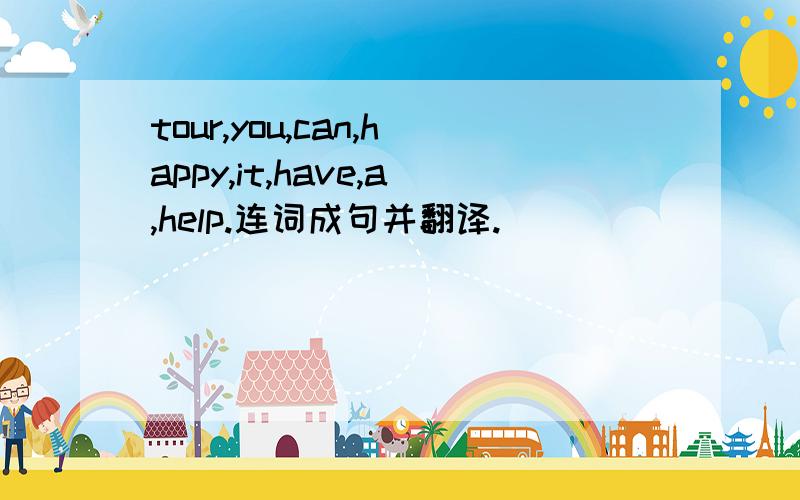 tour,you,can,happy,it,have,a,help.连词成句并翻译.