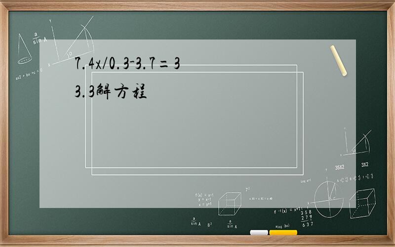 7.4x/0.3-3.7=33.3解方程