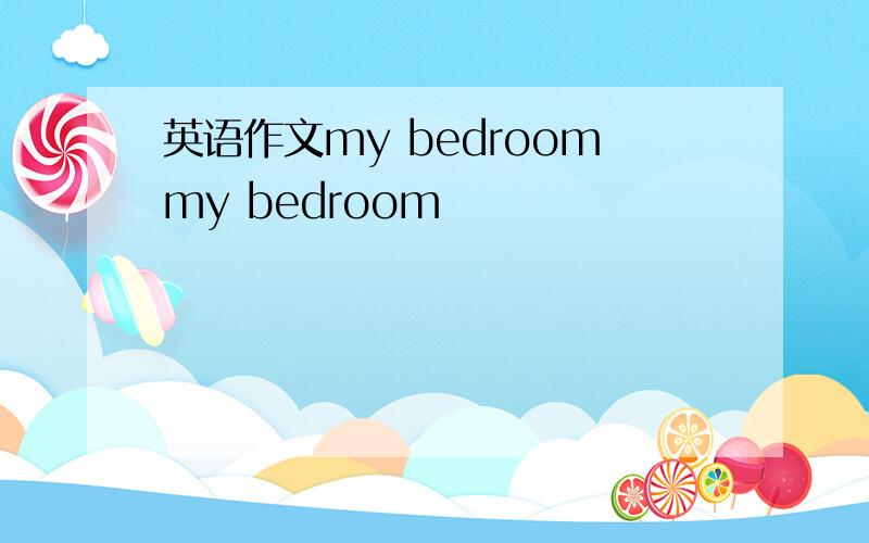 英语作文my bedroommy bedroom