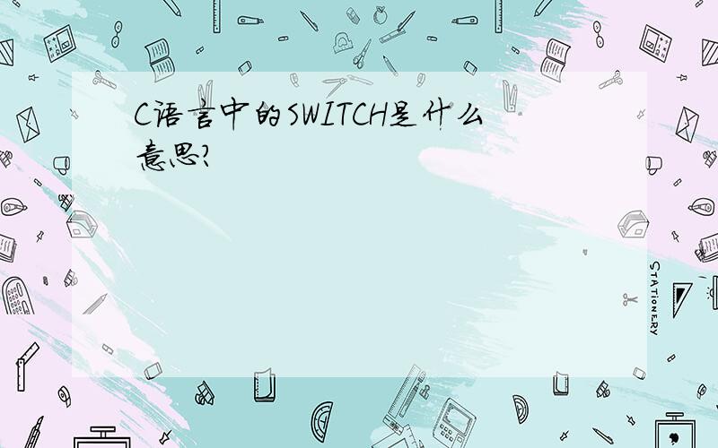 C语言中的SWITCH是什么意思?