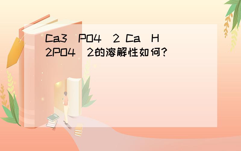 Ca3（PO4）2 Ca（H2PO4）2的溶解性如何?