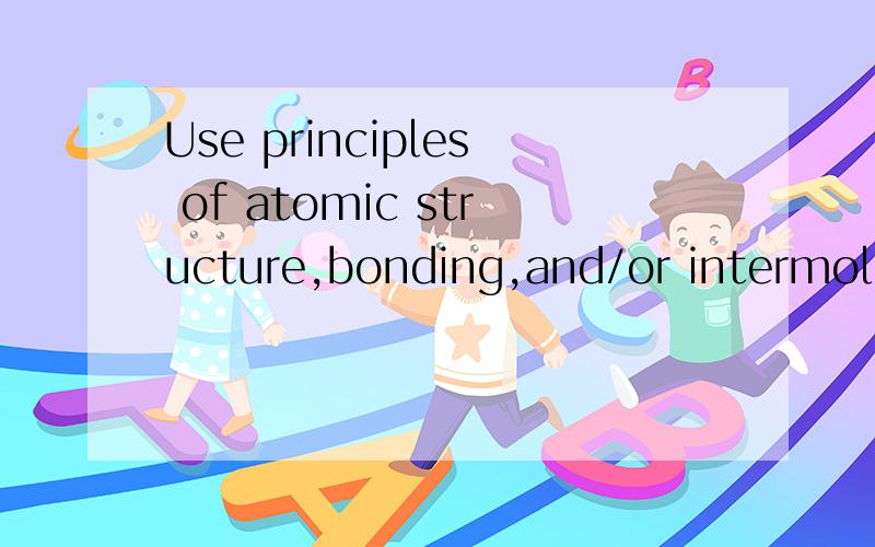 Use principles of atomic structure,bonding,and/or intermolecular forces to respond to each of the following.Your responses must include specific information about all substances referred to in each question.d) A certain element has two stable isotope
