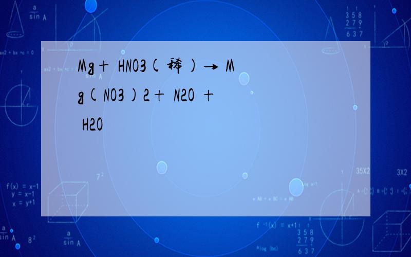 Mg+ HNO3(稀)→ Mg(NO3)2+ N2O + H2O