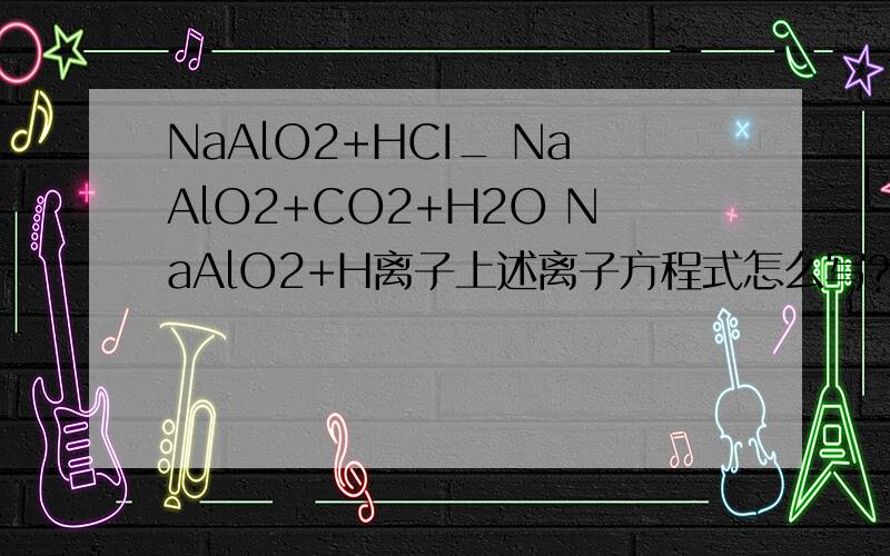NaAlO2+HCI_ NaAlO2+CO2+H2O NaAlO2+H离子上述离子方程式怎么写?CO2+Mg__------C+H2CO3加热C+CaOCaC2+H2ONaSiO3+H离子H4SiO4转化成H2SiO3HCIO+H2OFeS+H离子H2S+O2H2+SH2S+H2OSO2加品红溶液H2SO4（浓）+蔗糖H2SO4（浓）+Ba离子请