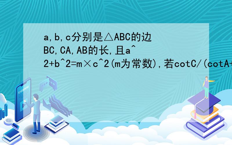 a,b,c分别是△ABC的边BC,CA,AB的长,且a^2+b^2=m×c^2(m为常数),若cotC/(cotA+cotB)=1001,求m的值