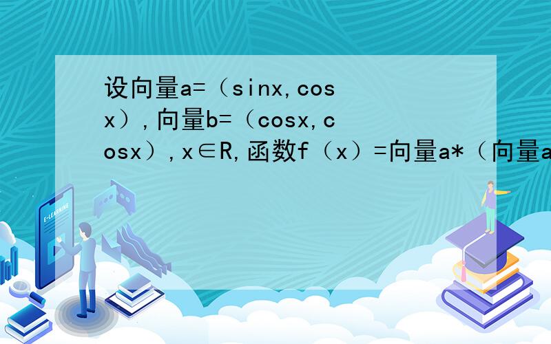 设向量a=（sinx,cosx）,向量b=（cosx,cosx）,x∈R,函数f（x）=向量a*（向量a+向量b）问：（1）求函数f（x）的最大值与最小值周期?（2）求使不等式f（x）>=3/2成立的x的取值集合.