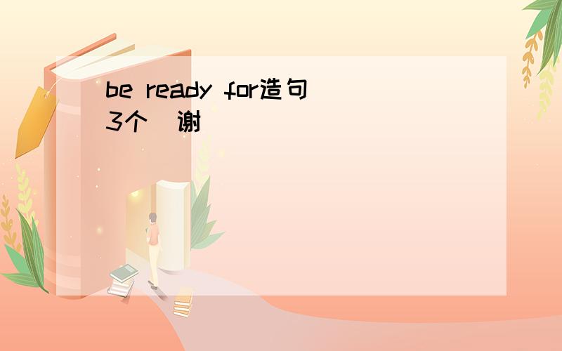 be ready for造句3个  谢