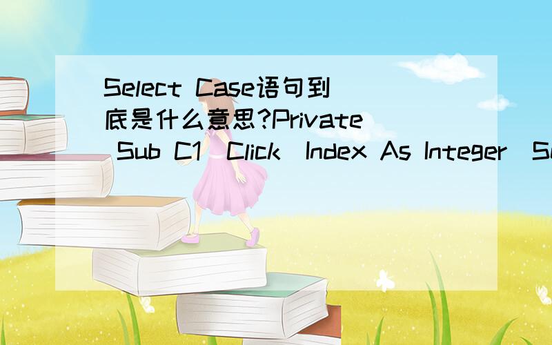 Select Case语句到底是什么意思?Private Sub C1_Click(Index As Integer)Select Case IndexCase 1Timer1.Enabled = FalseCase 0Timer1.Enabled = TrueEnd SelectEnd Sub这段的index是神马?case1、0又是神马?