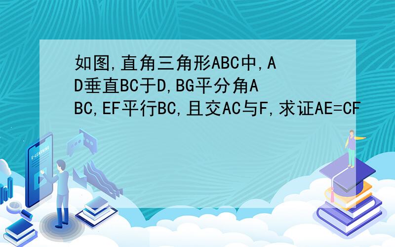 如图,直角三角形ABC中,AD垂直BC于D,BG平分角ABC,EF平行BC,且交AC与F,求证AE=CF