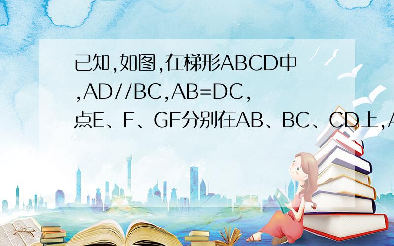 已知,如图,在梯形ABCD中,AD//BC,AB=DC,点E、F、GF分别在AB、BC、CD上,AE=GF=GC1.求证AEFG为平行四边形2.当∠FGC=2∠EFB时,求证AEFG时矩形