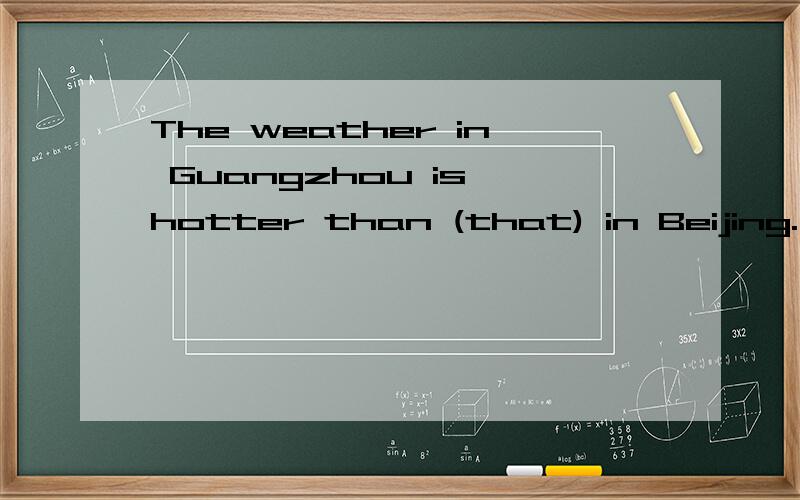 The weather in Guangzhou is hotter than (that) in Beijing.为什么这么填?