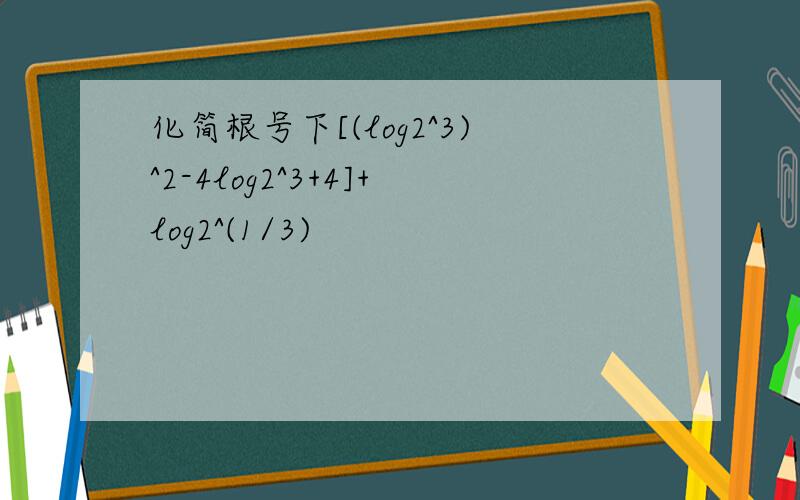 化简根号下[(log2^3)^2-4log2^3+4]+log2^(1/3)